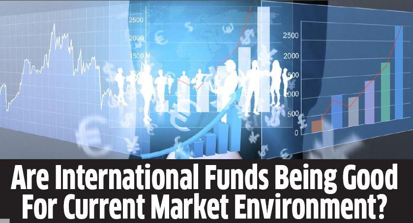 Are International Funds Being Good For Current Market Environment?