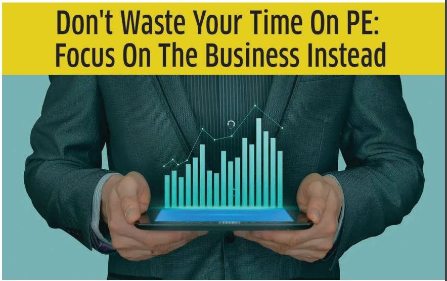 Don't Waste Your Time On PE: Focus On The Business Instead