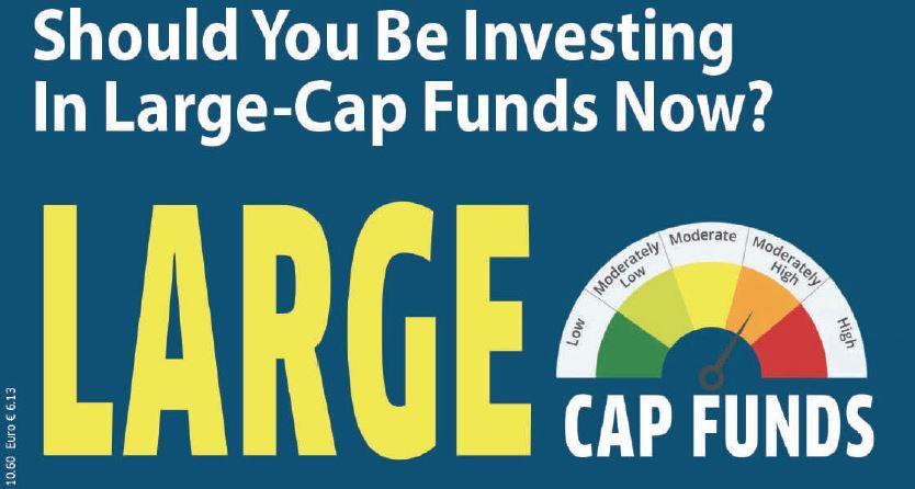 Should You Be Investing In Large-Cap Funds Now?