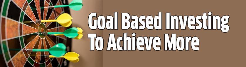 Goal Based Investing To Achieve More