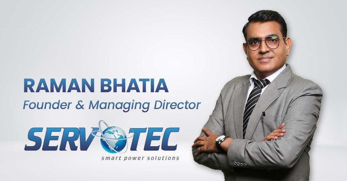 Interview with Raman Bhatia, Founder and Managing Director of Servotech Power Systems Limited