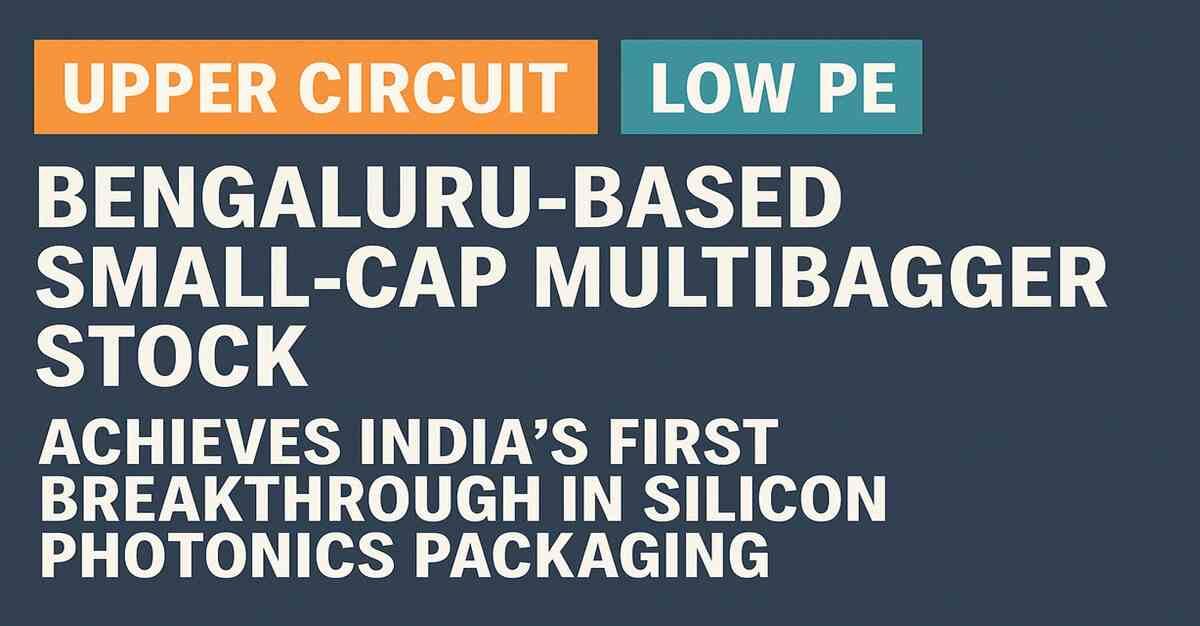20% Upper Circuit and Low P/E: Bengaluru-based small-cap multibagger stock achieves India’s first breakthrough in silicon photonics packaging