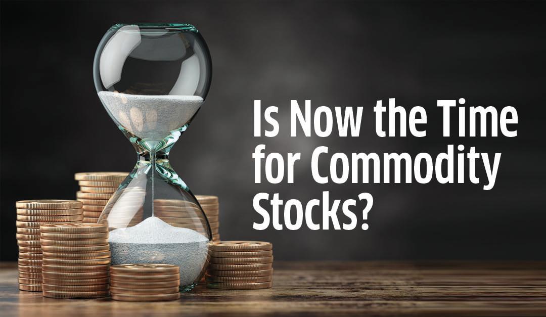 Is Now the Time for Commodity Stocks?
