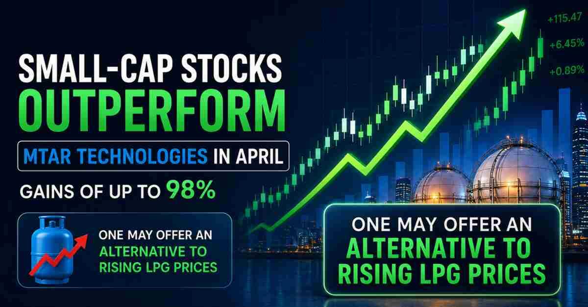 Two Small-Cap Stocks Outperformed MTAR Technologies in April with Gains of Up to 98%; One Offers an Alternative to Rising LPG Prices