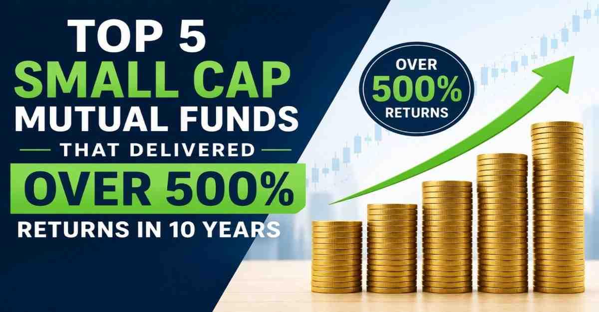 Top 5 Small Cap Mutual Funds That Delivered Over 500% Returns in 10 Years