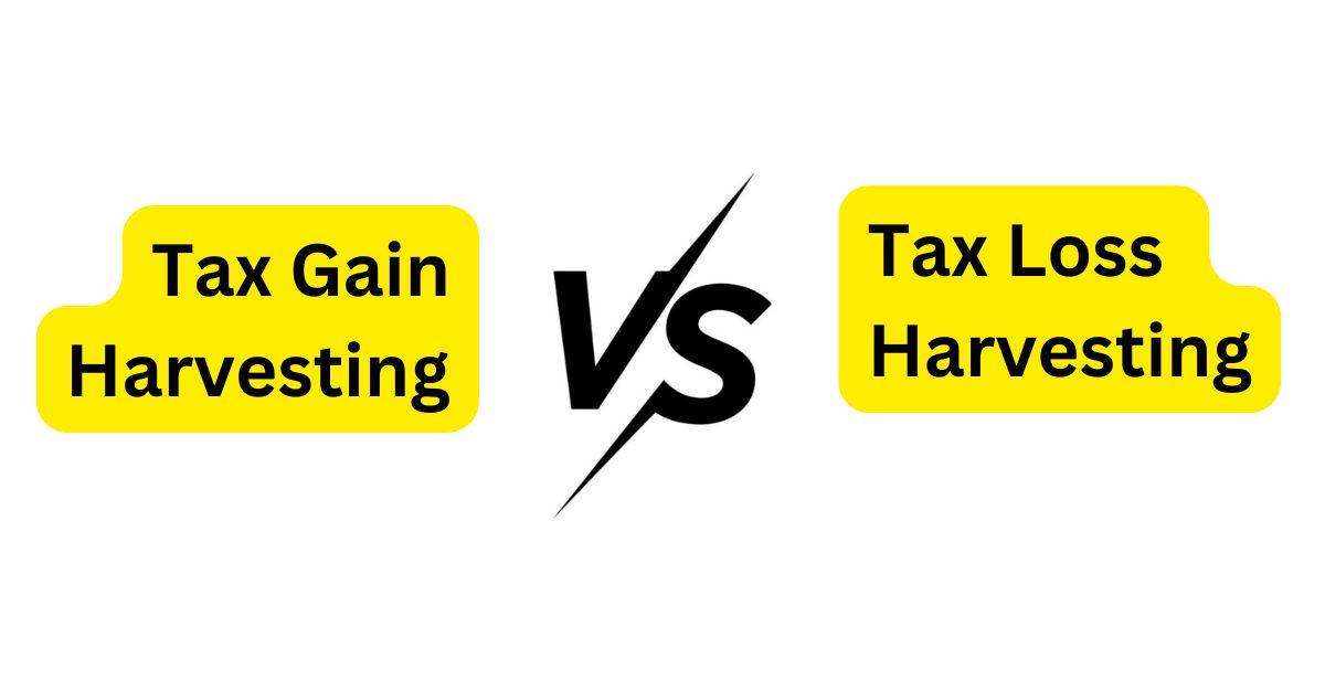 Tax Gain Harvesting vs Tax Loss Harvesting: What You Need to Know